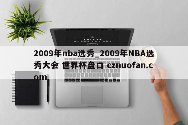 2009年nba选秀_2009年NBA选秀大会 世界杯盘口 cznuofan.com